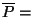 $\overline{P} = $