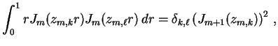 $\displaystyle \int_0^1 r J_m(z_{m, k} r) J_m(z_{m, \ell} r) \, dr = \delta_{k, \ell} \left(J_{m+1}(z_{m, k})\right)^2 \, ,$