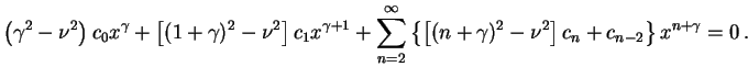 $\displaystyle \left(\gamma^2-\nu^2\right) c_0 x^\gamma + \left[(1+\gamma)^2 - \...
...{ \left[(n+\gamma)^2 - \nu^2\right] c_n + c_{n-2}\right\} x^{n+\gamma} = 0 \, .$