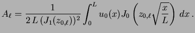 $\displaystyle A_\ell = \frac{1}{2 \,L \, (J_1(z_{0, \ell}))^2}\int_0^L u_0(x) J_0\left(z_{0, \ell} \sqrt{\frac{x}{L}} \right) \, dx \, .$