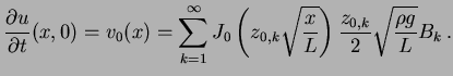 $\displaystyle \frac{\partial u}{\partial t}(x, 0) = v_0(x) = \sum_{k = 1}^{\inf...
...k} \sqrt{\frac{x}{L}}\right) \frac{z_{0, k}}{2}\sqrt{\frac{\rho g}{L}} B_k \, .$