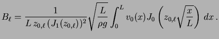 $\displaystyle B_\ell = \frac{1}{L \, z_{0,\ell} \, (J_1(z_{0, \ell}))^2} \sqrt{...
... g}} \int_0^L v_0(x) J_0\left(z_{0, \ell} \sqrt{\frac{x}{L}} \right) \, dx \, .$