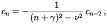 $\displaystyle c_n = - \frac{1}{(n+\gamma)^2-\nu^2} \, c_{n-2} \, ,$