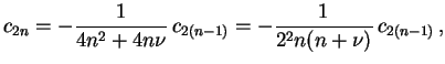 $\displaystyle c_{2n} = -\frac{1}{4n^2 + 4n\nu} \, c_{2(n-1)} = -\frac{1}{2^2 n(n + \nu)} \, c_{2(n-1)} \, ,$