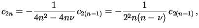 $\displaystyle c_{2n} = -\frac{1}{4n^2 - 4n\nu} \, c_{2(n-1)} = -\frac{1}{2^2 n(n - \nu)} \, c_{2(n-1)} \, ,$