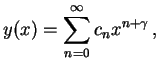 $\displaystyle y(x) = \sum_{n=0}^{\infty } c_n x^{n + \gamma} \, ,$