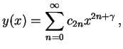 $\displaystyle y(x) = \sum_{n=0}^{\infty } c_{2n} x^{2n + \gamma} \, ,$