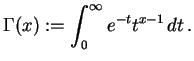 $\displaystyle \Gamma(x) := \int_0^\infty e^{-t} t^{x-1} \, dt \, .$